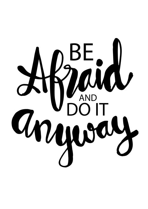 Be Afraid do it Anyway